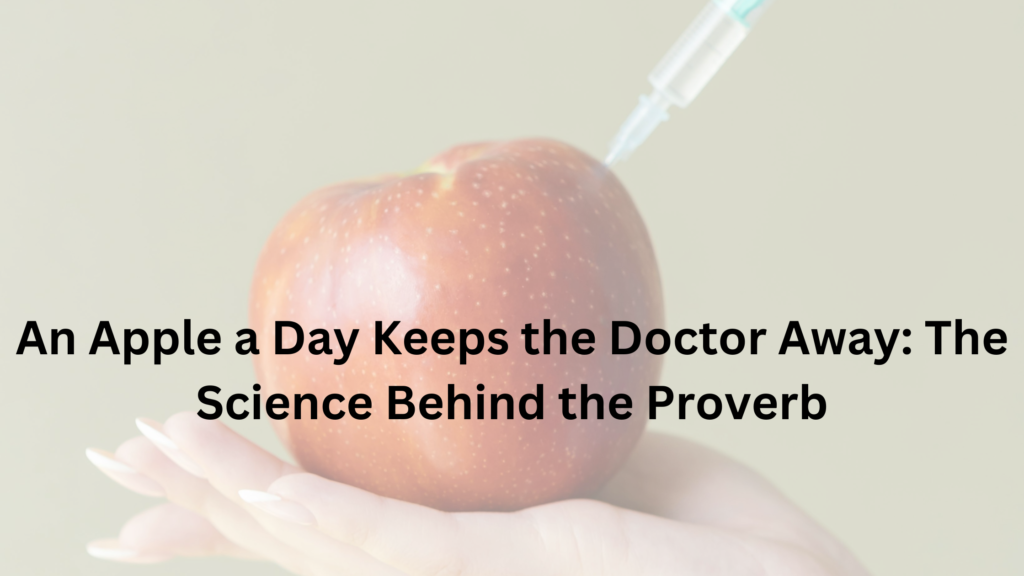 An Apple a Day Keeps the Doctor Away: The Science Behind the Proverb An Apple a Day Keeps the Doctor Away: The Science Behind the Proverb