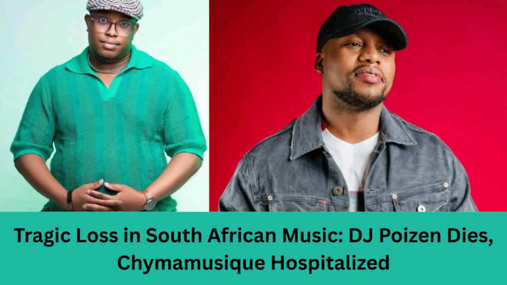 Tragic Loss in South African Music: DJ Poizen Dies, Chymamusique Hospitalized tragic loss in south african music dj poizen dies, chymamusique hospitalized